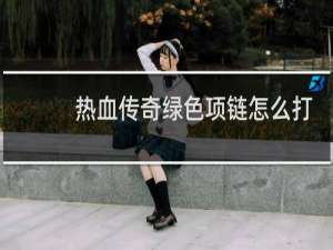 热血传奇绿色项链怎么打