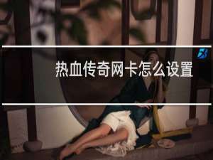 热血传奇网卡怎么设置