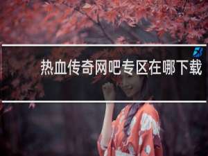 热血传奇网吧专区在哪下载