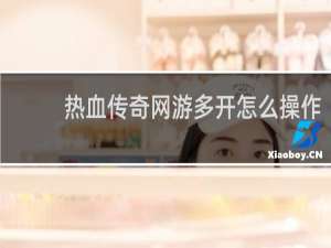热血传奇网游多开怎么操作