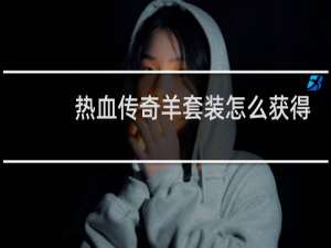 热血传奇羊套装怎么获得