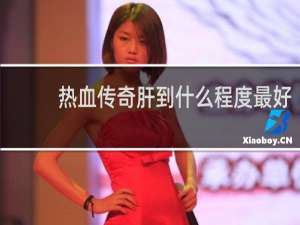 热血传奇肝到什么程度最好