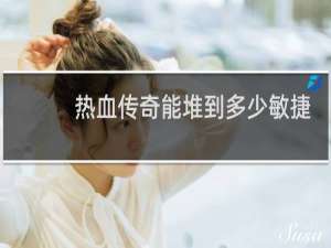 热血传奇能堆到多少敏捷