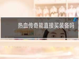 热血传奇能直接买装备吗