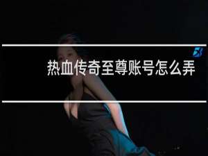 热血传奇至尊账号怎么弄