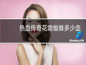 热血传奇花吻蜘蛛多少血