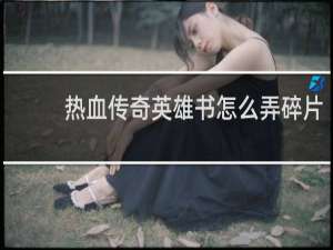 热血传奇英雄书怎么弄碎片