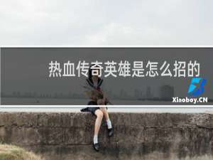 热血传奇英雄是怎么招的