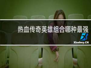 热血传奇英雄组合哪种最强