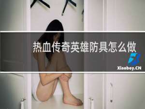 热血传奇英雄防具怎么做