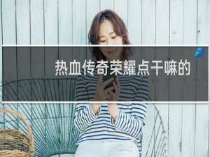 热血传奇荣耀点干嘛的