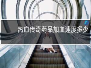 热血传奇药品加血速度多少