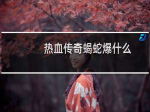 热血传奇蝎蛇爆什么