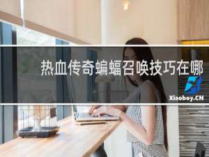 热血传奇蝙蝠召唤技巧在哪