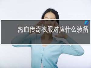 热血传奇衣服对应什么装备