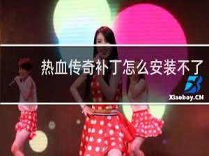 热血传奇补丁怎么安装不了