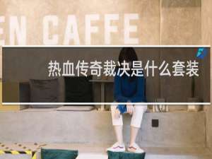 热血传奇裁决是什么套装