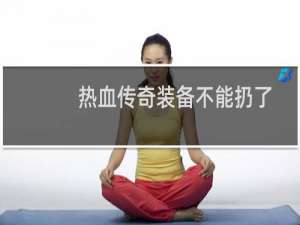 热血传奇装备不能扔了