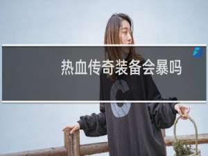 热血传奇装备会暴吗