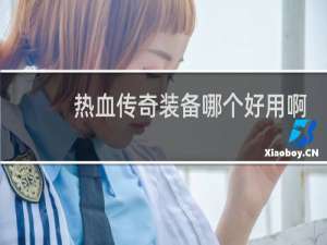 热血传奇装备哪个好用啊