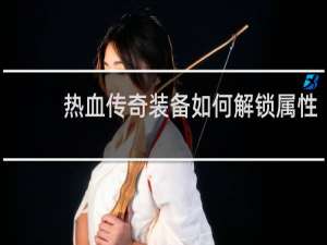 热血传奇装备如何解锁属性