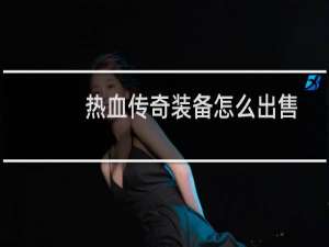 热血传奇装备怎么出售
