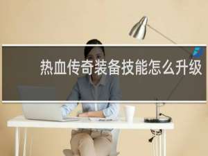 热血传奇装备技能怎么升级
