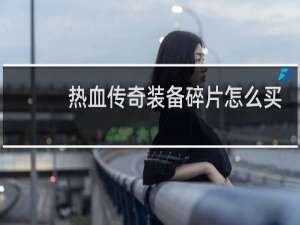 热血传奇装备碎片怎么买