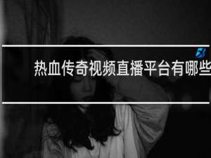 热血传奇视频直播平台有哪些