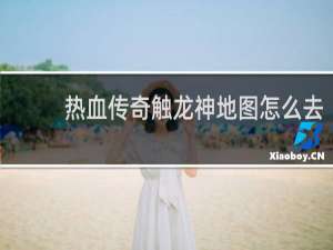 热血传奇触龙神地图怎么去