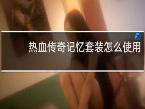 热血传奇记忆套装怎么使用