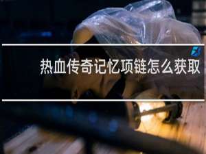热血传奇记忆项链怎么获取