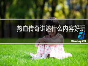 热血传奇讲述什么内容好玩