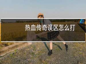 热血传奇误区怎么打