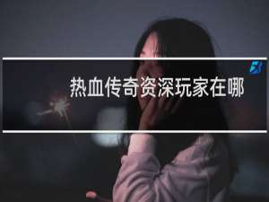 热血传奇资深玩家在哪