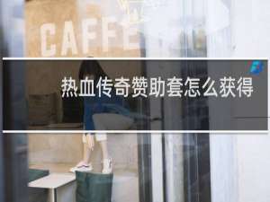 热血传奇赞助套怎么获得