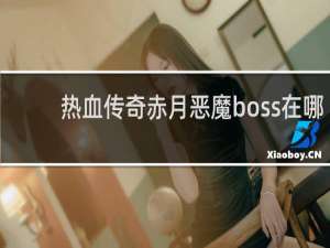热血传奇赤月恶魔boss在哪