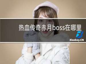 热血传奇赤月boss在哪里