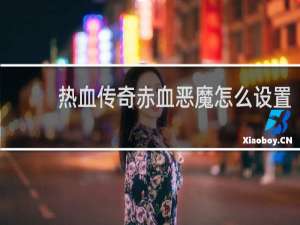 热血传奇赤血恶魔怎么设置