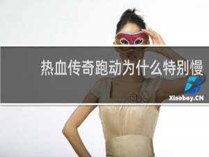 热血传奇跑动为什么特别慢
