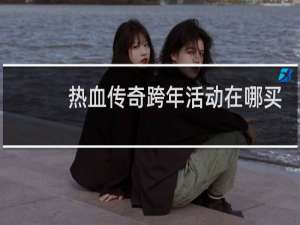 热血传奇跨年活动在哪买