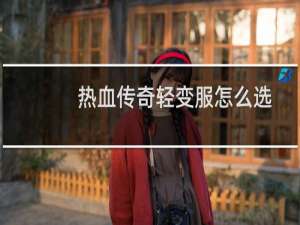 热血传奇轻变服怎么选