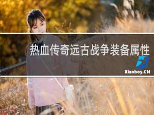 热血传奇远古战争装备属性