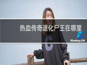 热血传奇退化尸王在哪里