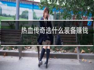 热血传奇选什么装备赚钱