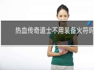 热血传奇道士不用装备火符吗