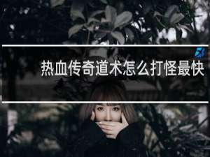 热血传奇道术怎么打怪最快