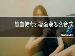 热血传奇邪恶套装怎么合成