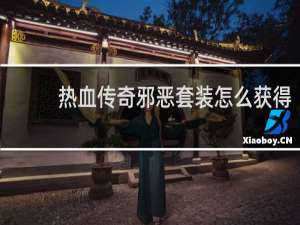 热血传奇邪恶套装怎么获得