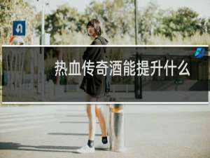 热血传奇酒能提升什么